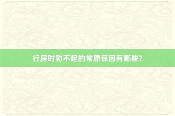 行房时勃不起的常原谅因有哪些？